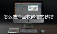 怎么选择回收微信的秒结平台（回收微信秒结账）